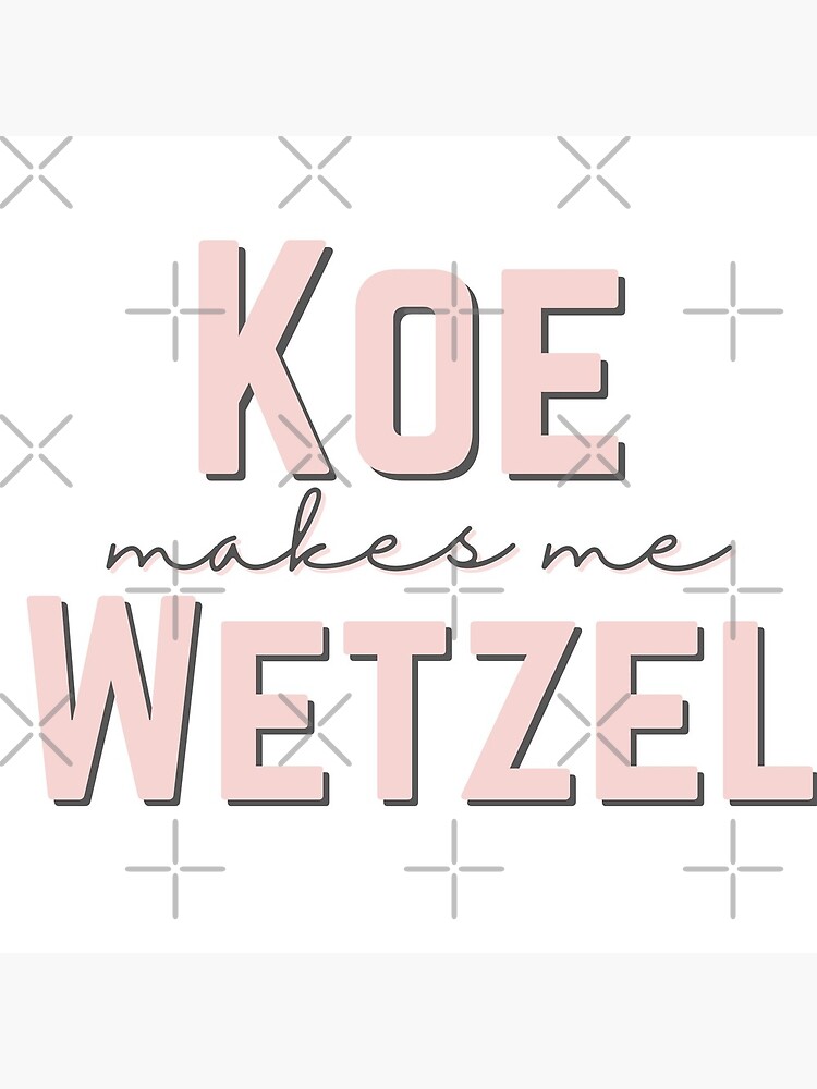 Koe Makes Me Wetzel Koe Makes Me Wetzel