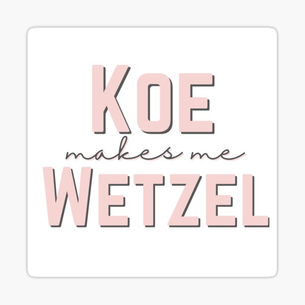 Koe Makes Me Wetzel Koe Makes Me Wetzel