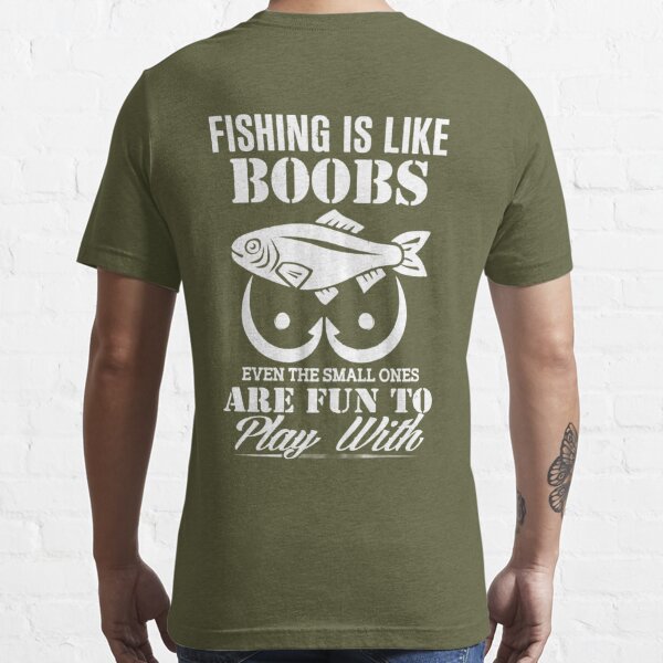 Fishing Is Like Boobs Even The Small Ones Are Fun To Play With Essential T- Shirt for Sale by RosiePfeffer