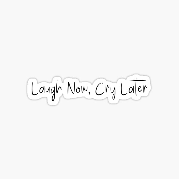 Laugh now cry later Sticker for Sale by DaniBazz