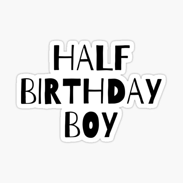 Download It S My Half Birthday Six Months Of Fabulous Sticker By Youcan2 Redbubble