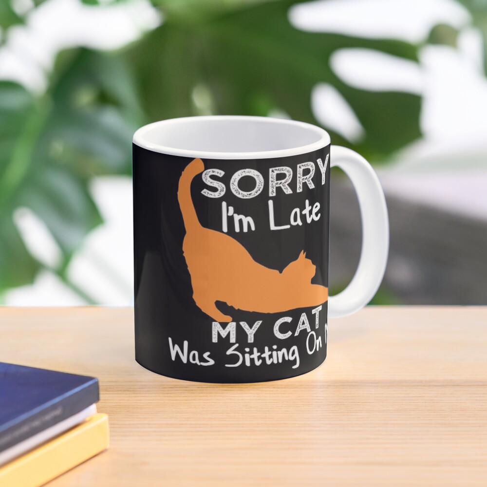 Sorry Im Late My Cat Was Sitting on Me Funny Cat Quotes Sorry Im Late My Cat Was Sitting on Me Funny Cat Quotes