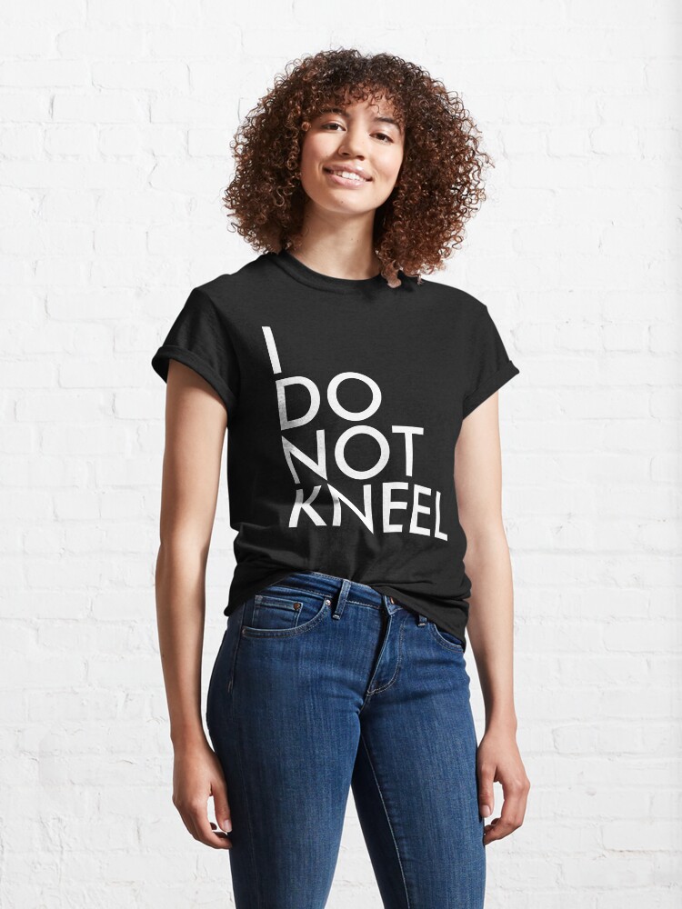 Alternate view of I DO NOT KNEEL Classic T-Shirt