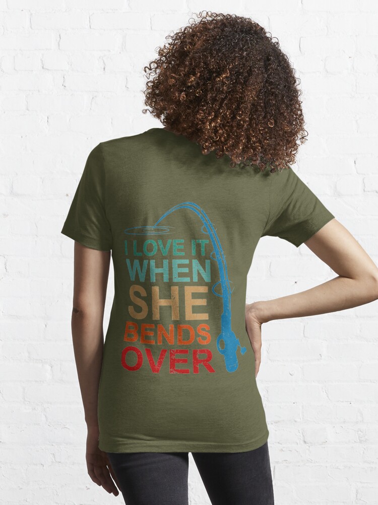 I Love It When She Bends Over Funny Fishing Rod : father's day fishing gifts,  fishing lovers  Essential T-Shirt for Sale by amine163