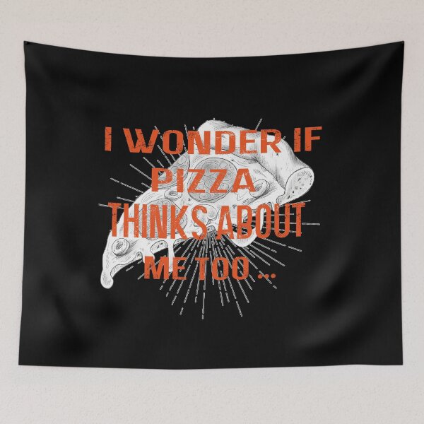 Item preview,   I wonder if pizza thinks about me too, designed and sold by truewear1.