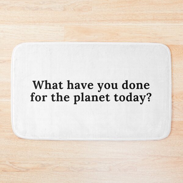 Item preview, What have you done for the planet today? designed and sold by chishtihava.