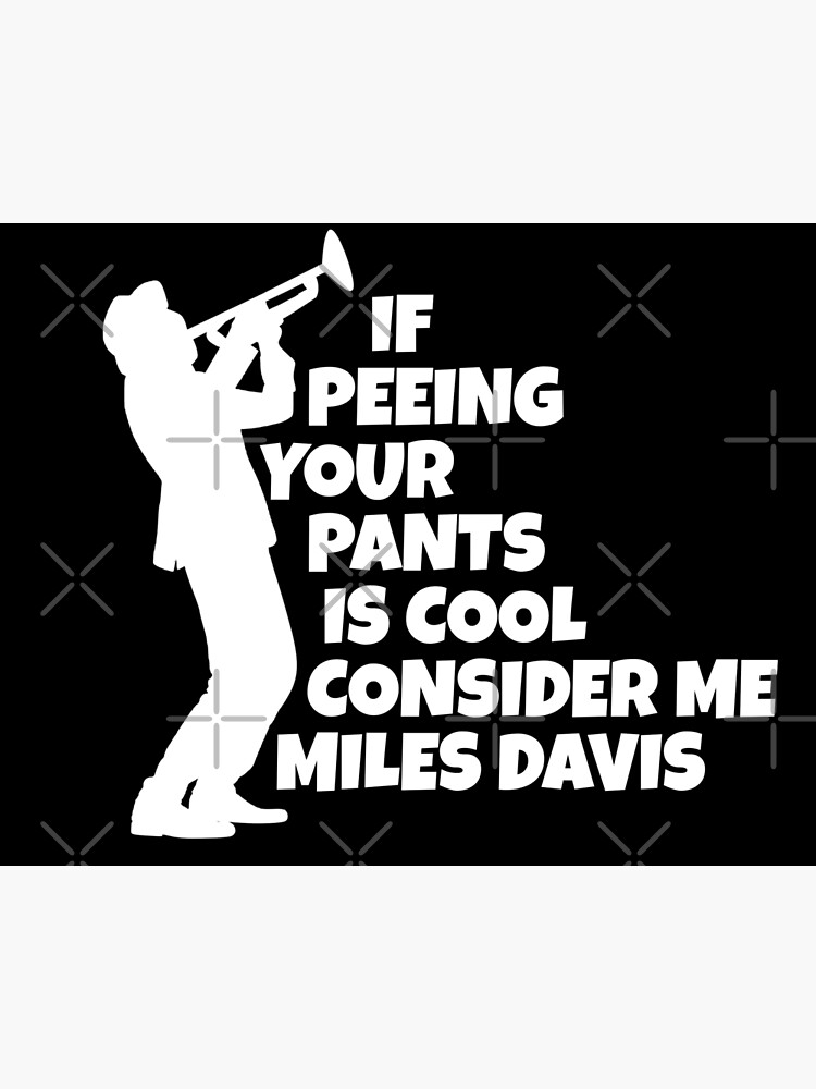"If Peeing Your Pants Is Cool Consider Me Miles Davis" Art Print for