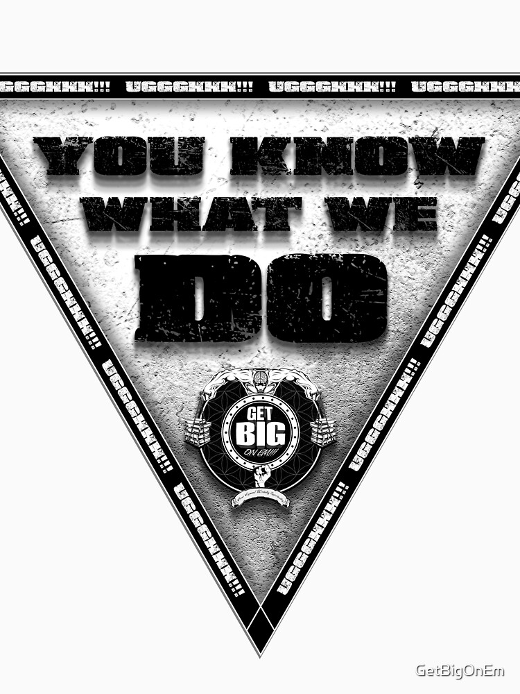 You Know What We Do!!! - WHITE by GetBigOnEm