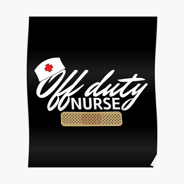 Nurse Off Duty White Poster By Superdumb70 Redbubble