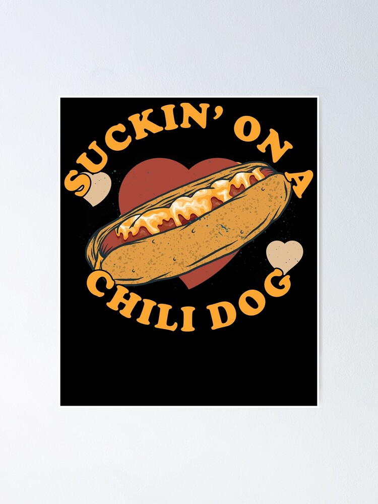 "Suckin' On A Chili Dog" Poster for Sale by RKasper | Redbubble