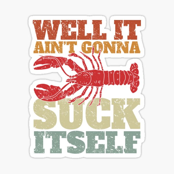 Item preview, Well It Ain't Gonna Suck Itself - Crawfish Crayfish Mudbug designed and sold by Mc-R.