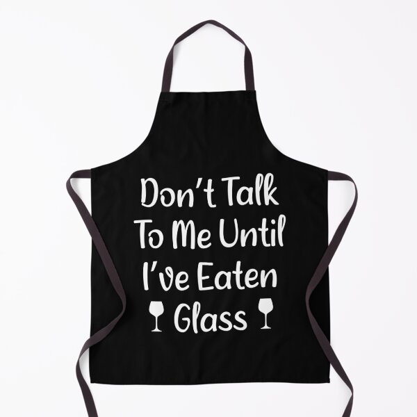 Don't Talk To Me Until I've Eaten Glass: Oddly Specific Quote Apron