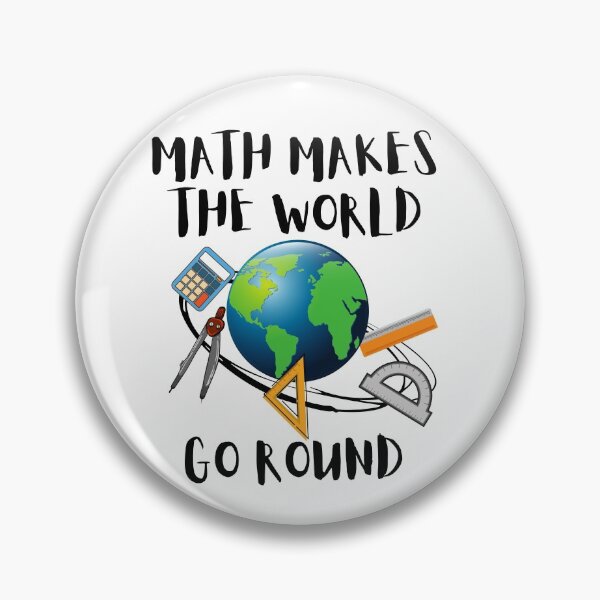 Item preview, MATH MAKES THE WORLD GO ROUND, WORLD MATH DAY, MATH MEME designed and sold by R B Chrystal.