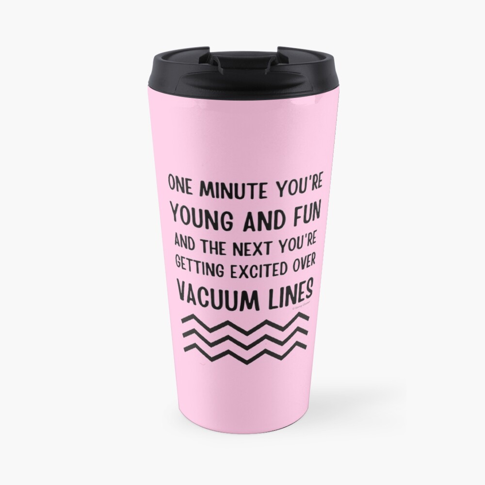 Young and Fun and Getting Excited Over Vacuum Lines Travel Mug