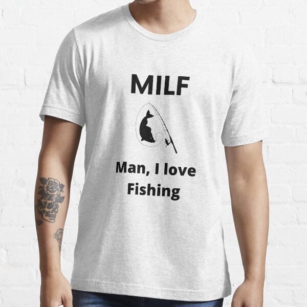Man I love Fishing MILF Essential T-Shirt