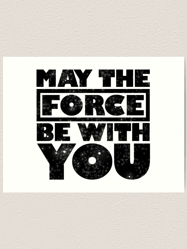 May The Force Be With You Art Print By Jessicacomplex Redbubble