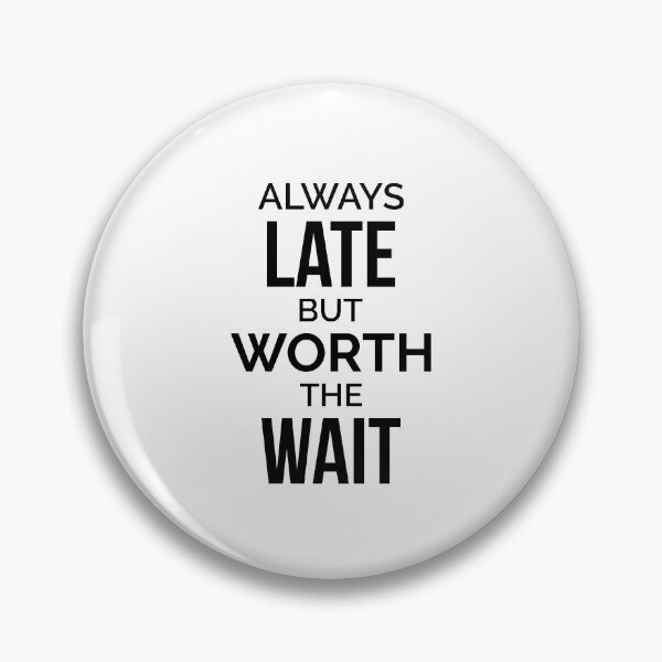 Item preview, Always Late But Worth The Wait designed and sold by dfranc.