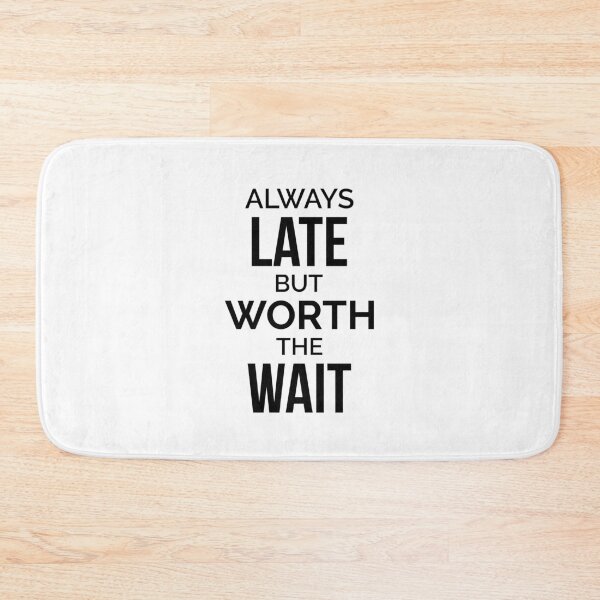 Item preview, Always Late But Worth The Wait designed and sold by dfranc.