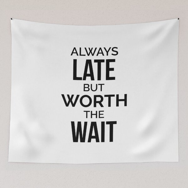 Item preview, Always Late But Worth The Wait designed and sold by dfranc.