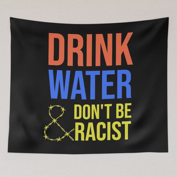 Item preview, Drink Water And Don't Be Racist designed and sold by DonmedPro1.
