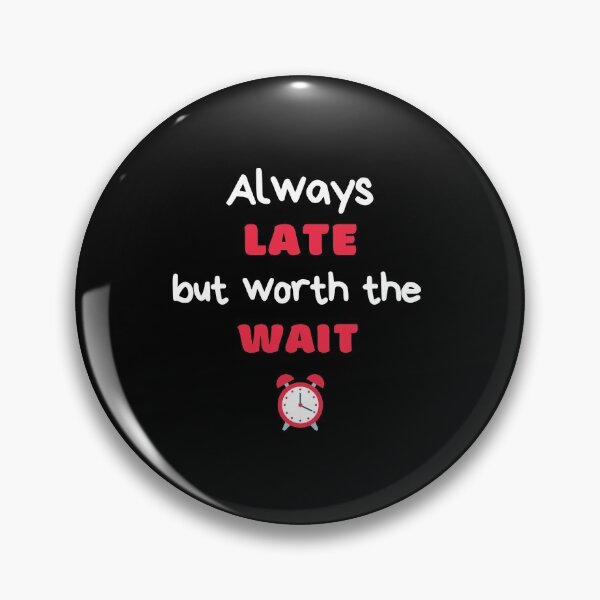 Item preview, Always Late But Worth The Wait designed and sold by daguilon.