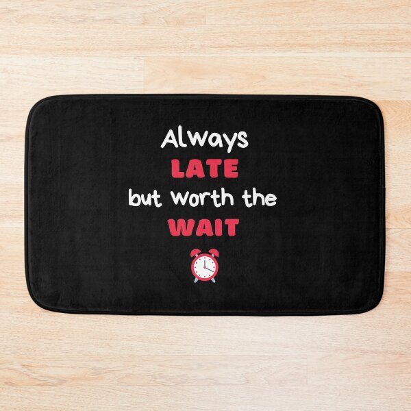 Item preview, Always Late But Worth The Wait designed and sold by daguilon.