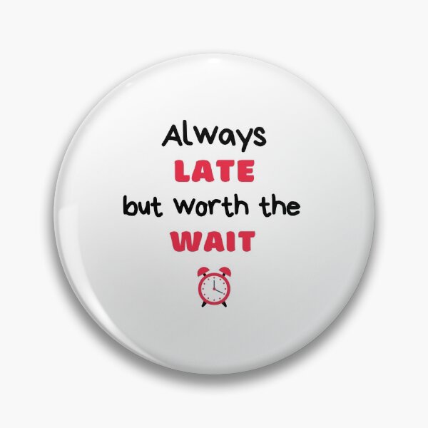 Item preview, Always Late But Worth The Wait, Never On Time, Running Late designed and sold by daguilon.