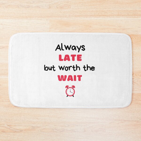 Item preview, Always Late But Worth The Wait, Never On Time, Running Late designed and sold by daguilon.