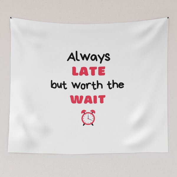 Item preview, Always Late But Worth The Wait, Never On Time, Running Late designed and sold by daguilon.