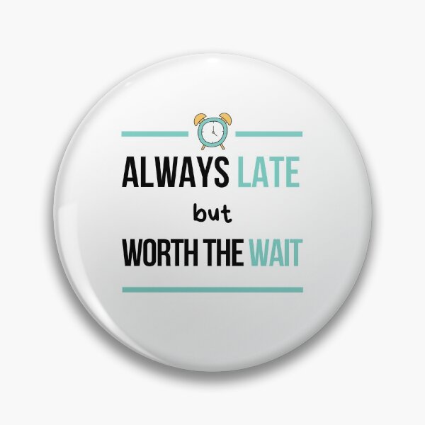 Item preview, Always Late But Worth The Wait, Never On Time, Im Always Late designed and sold by daguilon.