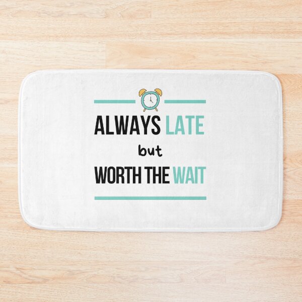 Item preview, Always Late But Worth The Wait, Never On Time, Im Always Late designed and sold by daguilon.