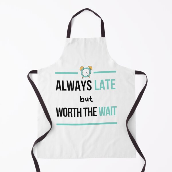 Item preview, Always Late But Worth The Wait, Never On Time, Im Always Late designed and sold by daguilon.