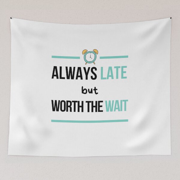 Item preview, Always Late But Worth The Wait, Never On Time, Im Always Late designed and sold by daguilon.