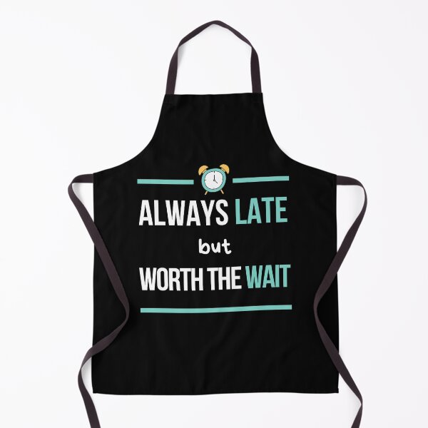 Item preview, Always Late But Worth The Wait, Never On Time, Im Always Late, Running Late designed and sold by daguilon.