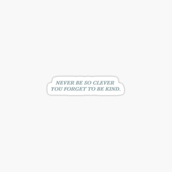 never be too kind to be clever Sticker for Sale by aymzie94