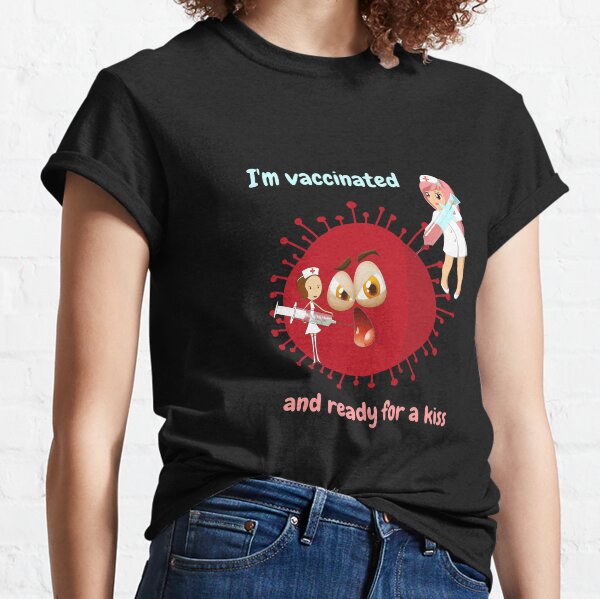 I'm vaccinated and ready for a kiss Classic T-Shirt