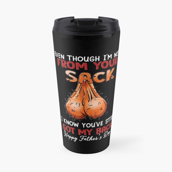 Even Though I'm Not From Your Sack I Know You've Still Got My Back Father's Day 2021 step dad ideas Travel Mug