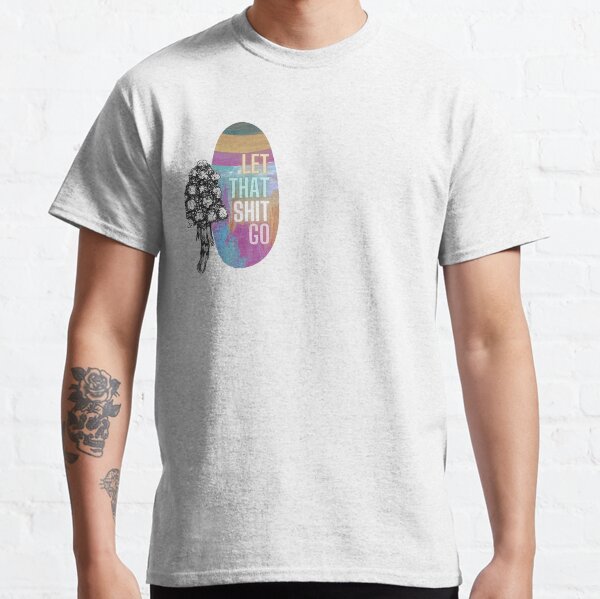 Let That Shit Go Rainbow After Storm Shroom Classic T-Shirt