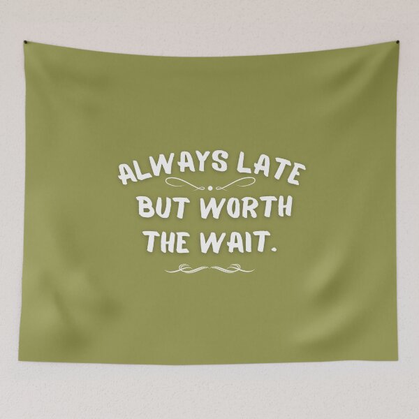 Item preview, Always Late But Worth The Wait designed and sold by olegarh.