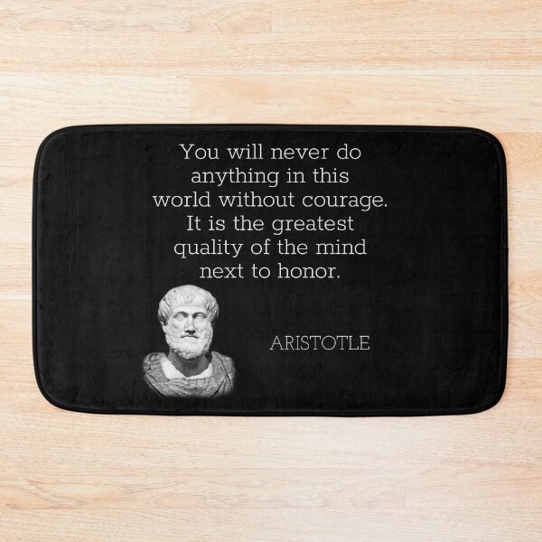 Item preview, aristotle | quotes | you will never do anything in this world without courage. it is the greatest quality of the mind next to honor. designed and sold by cocoCabot.