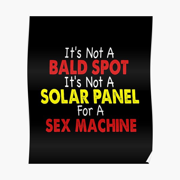 It's not a bald spot it's a solar panel for a sex machine vintage Poster