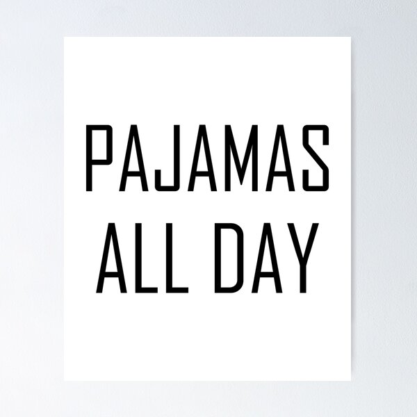 Pajamas All Day Posters for Sale Redbubble