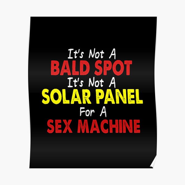 It's not a bald spot it's a solar panel for a sex machine Poster