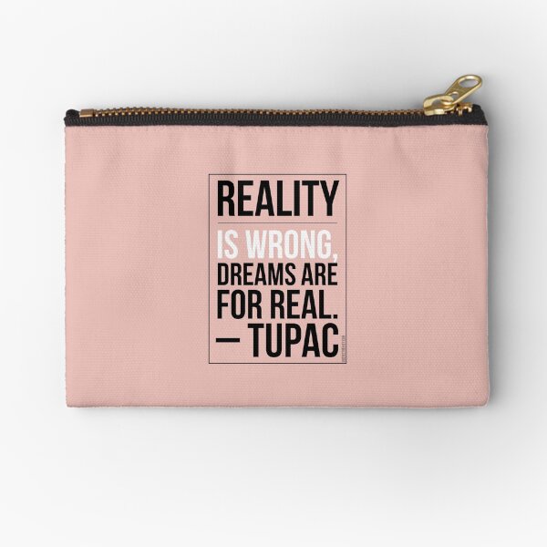 Reality is wrong, dreams are for real. – Tupac Zipper Pouch