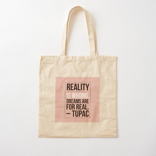 Reality is wrong, dreams are for real. – Tupac Cotton Tote Bag
