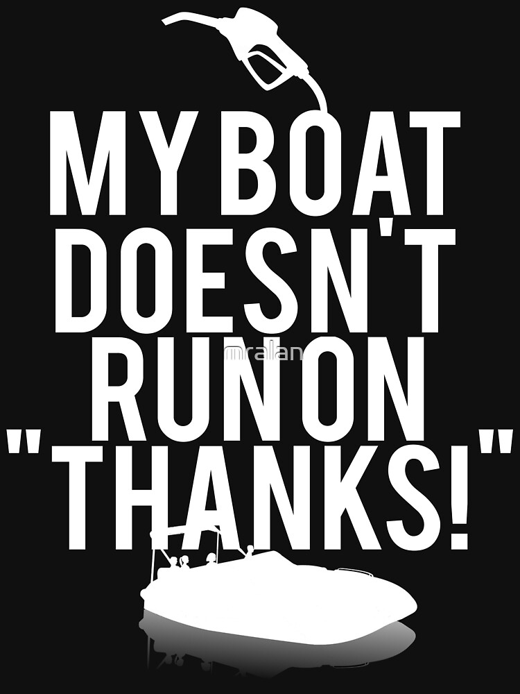 "Boat Doesnt Run On Thanks" Tshirt by mralan Redbubble