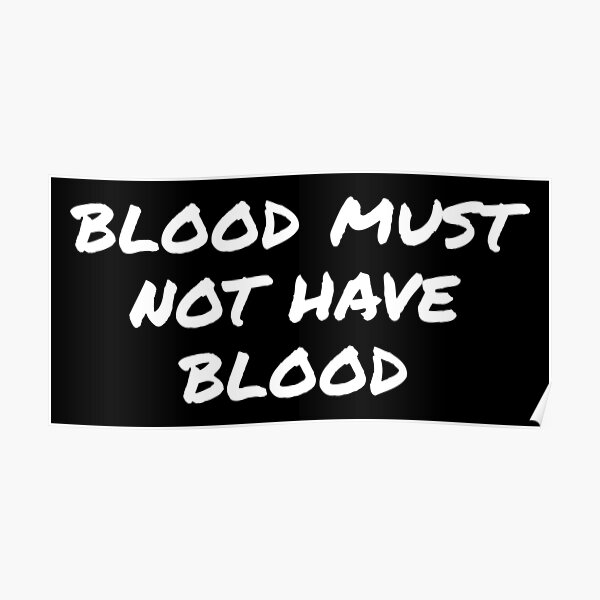 Blood Must Have Blood Posters Redbubble