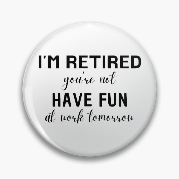Item preview, I'm Retired You're Not Have Fun At Work Tomorrow designed and sold by redsh2564.