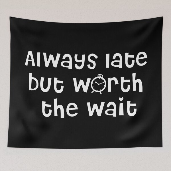 Item preview, Always late but worth the wait (2) designed and sold by 2Girls1Shirt.
