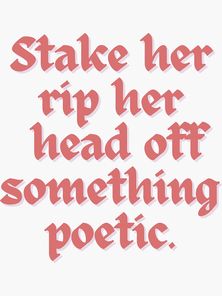 "Stake her rip her head off something poetic " Sticker for Sale by